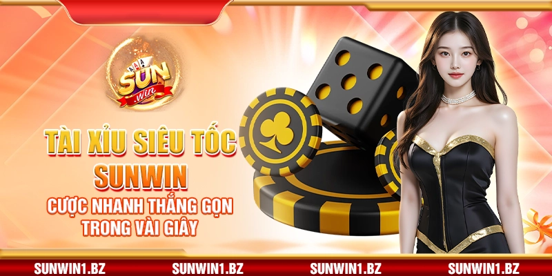Tài xỉu siêu tốc SUNWIN – Cược nhanh thắng gọn trong vài giây
