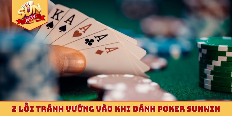 2 lỗi tránh vướng vào khi đánh poker Sunwin