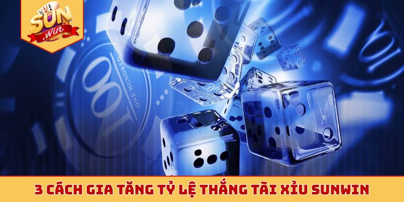 3 cách gia tăng tỷ lệ thắng tài xỉu Sunwin