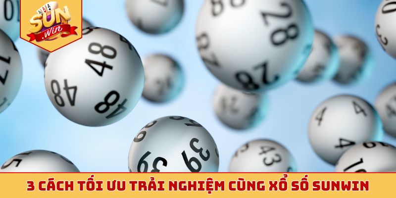 3 cách tối ưu trải nghiệm cùng xổ số Sunwin