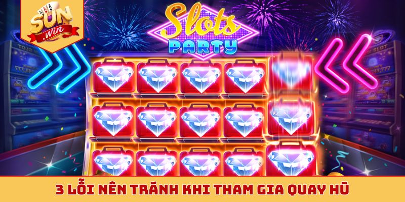 3 lỗi nên tránh khi tham gia quay hũ