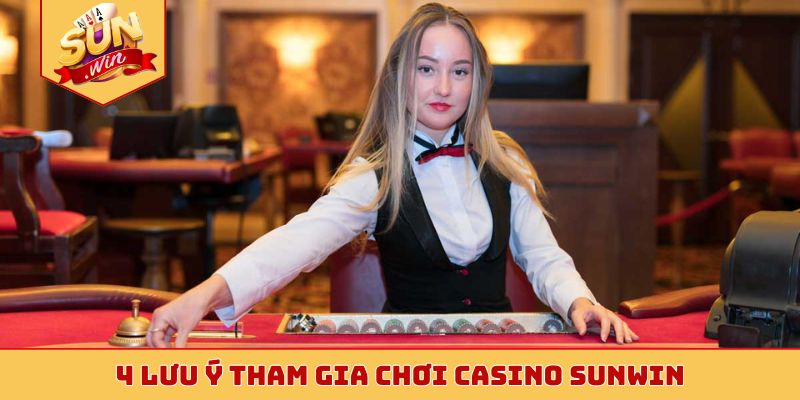 4 lưu ý tham gia chơi casino Sunwin