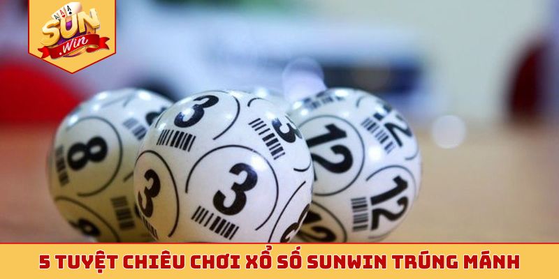 5 tuyệt chiêu chơi xổ số Sunwin trúng mánh