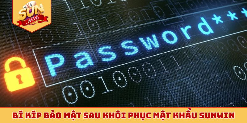 Bí kíp bảo mật sau khôi phục mật khẩu Sunwin