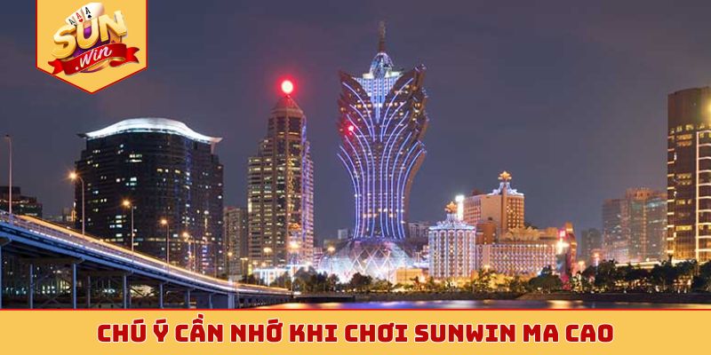 Chú ý cần nhớ khi chơi Sunwin ma cao