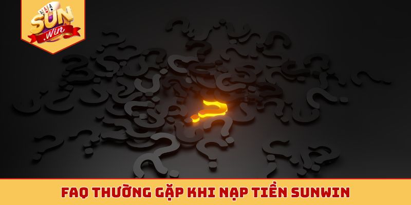 FAQ thường gặp khi nạp tiền Sunwin