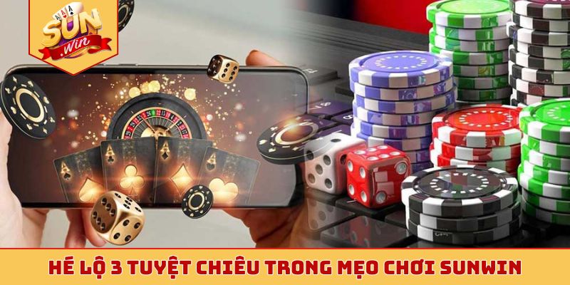 Hé lộ 3 tuyệt chiêu trong mẹo chơi Sunwin