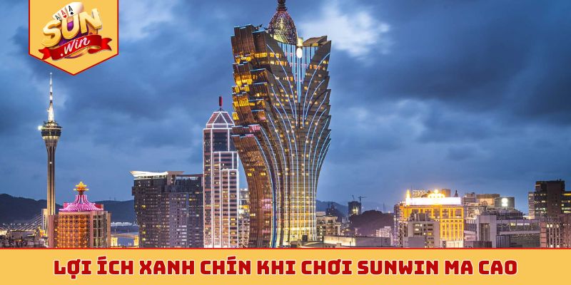 Lợi ích xanh chín khi chơi Sunwin ma cao