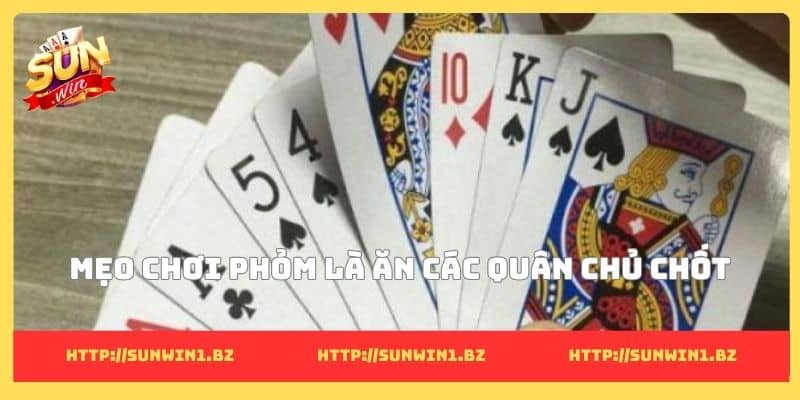 Mẹo chơi phỏm là ăn các quân chủ chốt