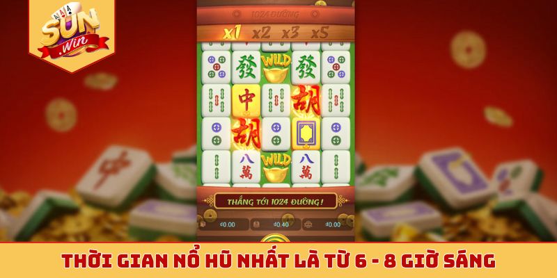 Thời gian nổ hũ nhất là từ 6 - 8 giờ sáng