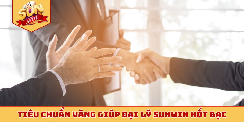 Tiêu chuẩn vàng giúp đại lý Sunwin hốt bạc